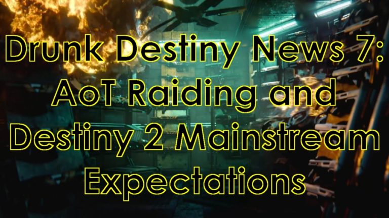 Drunk Destiny News 7: AoT Raiding and Destiny 2 Mainstream Expectations