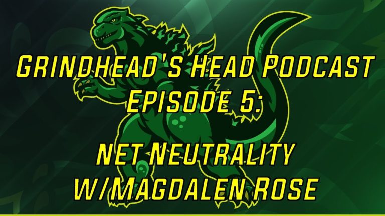 Grind’s Head Podcast, Episode 5: Net Neutrality w/Magdalen Rose!