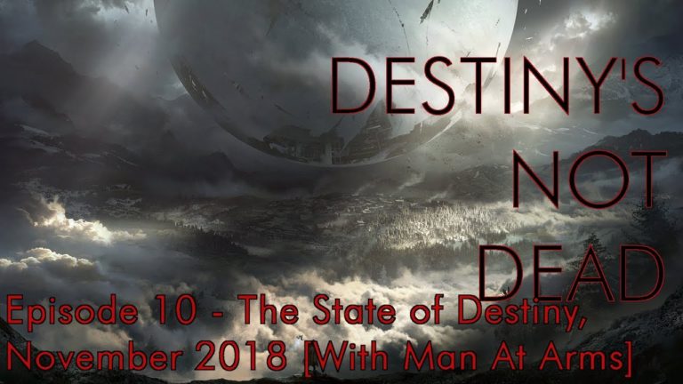 Destiny’s Not Dead, Episode 10: The State of Destiny, November 2018 [With Man At Arms]
